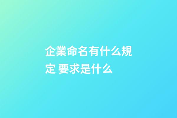 企業命名有什么規定 要求是什么-第1張-公司起名-玄機派
